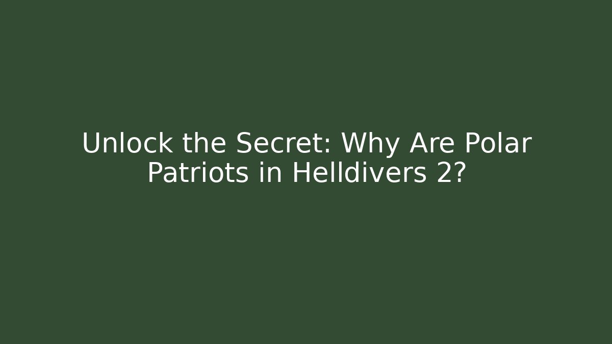 Unlock the Secret: Why Are Polar Patriots in Helldivers 2?