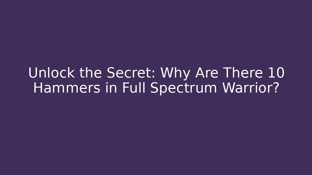 Unlock the Secret: Why Are There 10 Hammers in Full Spectrum Warrior?