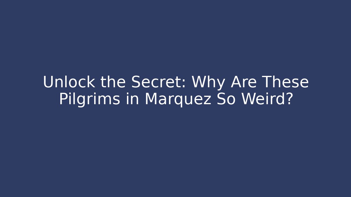 Unlock the Secret: Why Are These Pilgrims in Marquez So Weird?