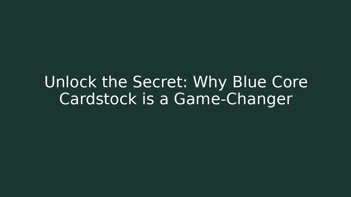 Unlock the Secret: Why Blue Core Cardstock is a Game-Changer