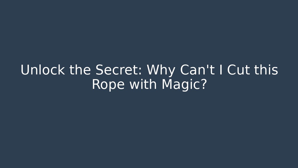 Unlock the Secret: Why Can't I Cut this Rope with Magic? - Create More Assets