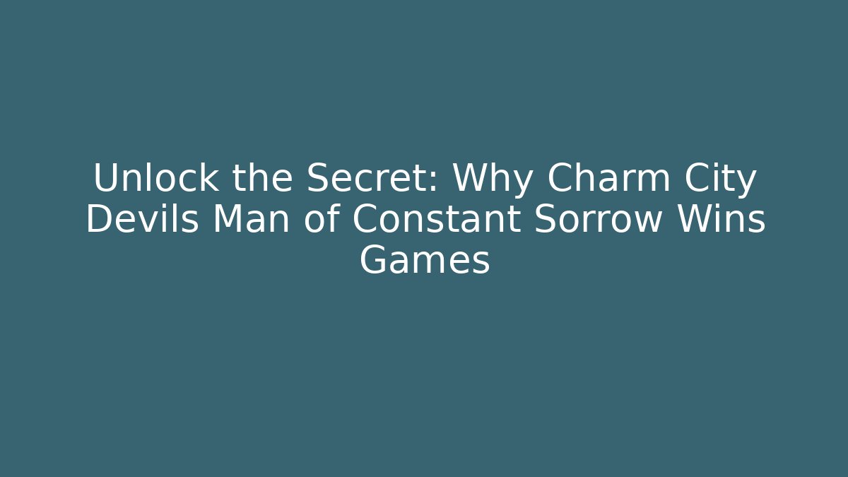 Unlock the Secret: Why Charm City Devils Man of Constant Sorrow Wins Games