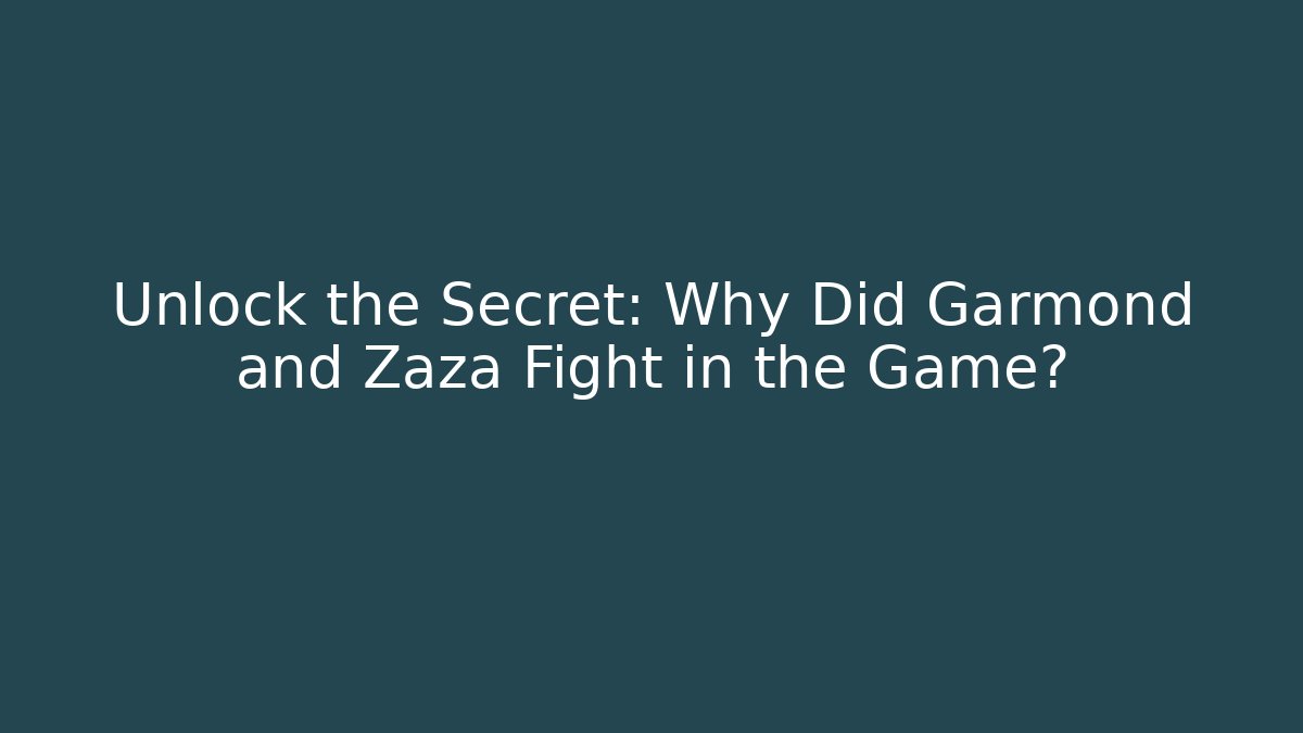 Unlock the Secret: Why Did Garmond and Zaza Fight in the Game?