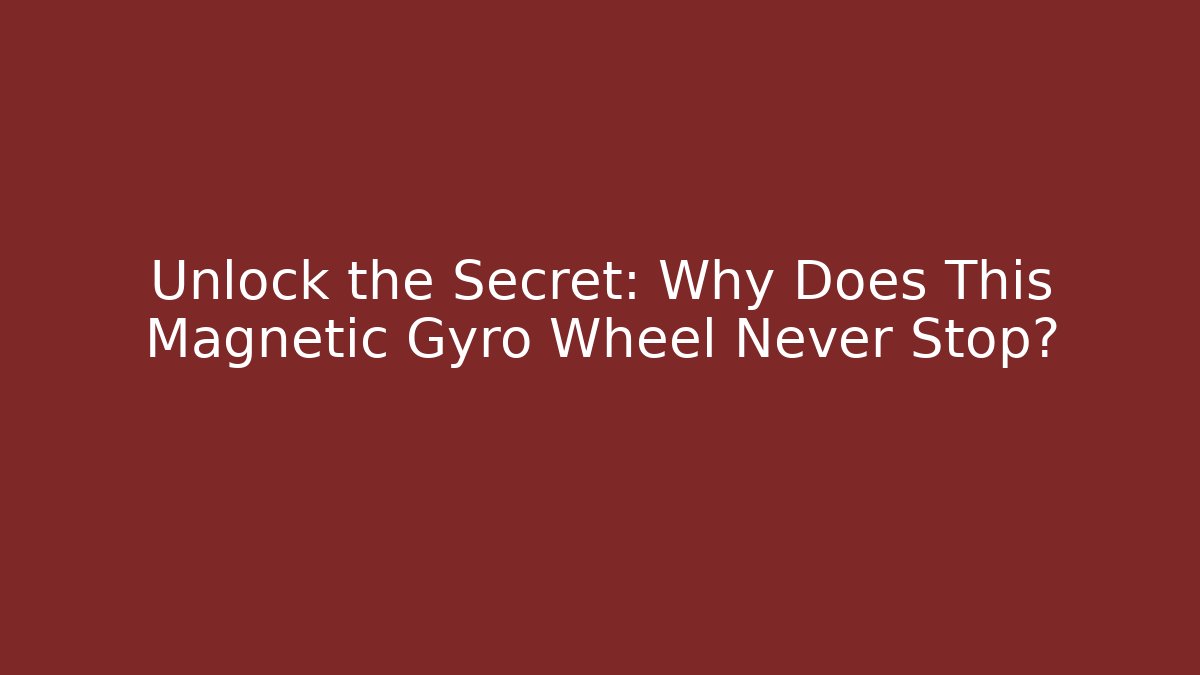 Unlock the Secret: Why Does This Magnetic Gyro Wheel Never Stop?