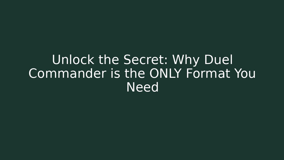 Unlock the Secret: Why Duel Commander is the ONLY Format You Need