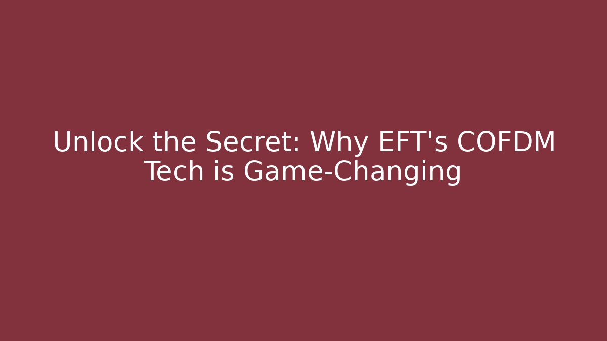 Unlock the Secret: Why EFT’s COFDM Tech is Game-Changing - Create More Assets