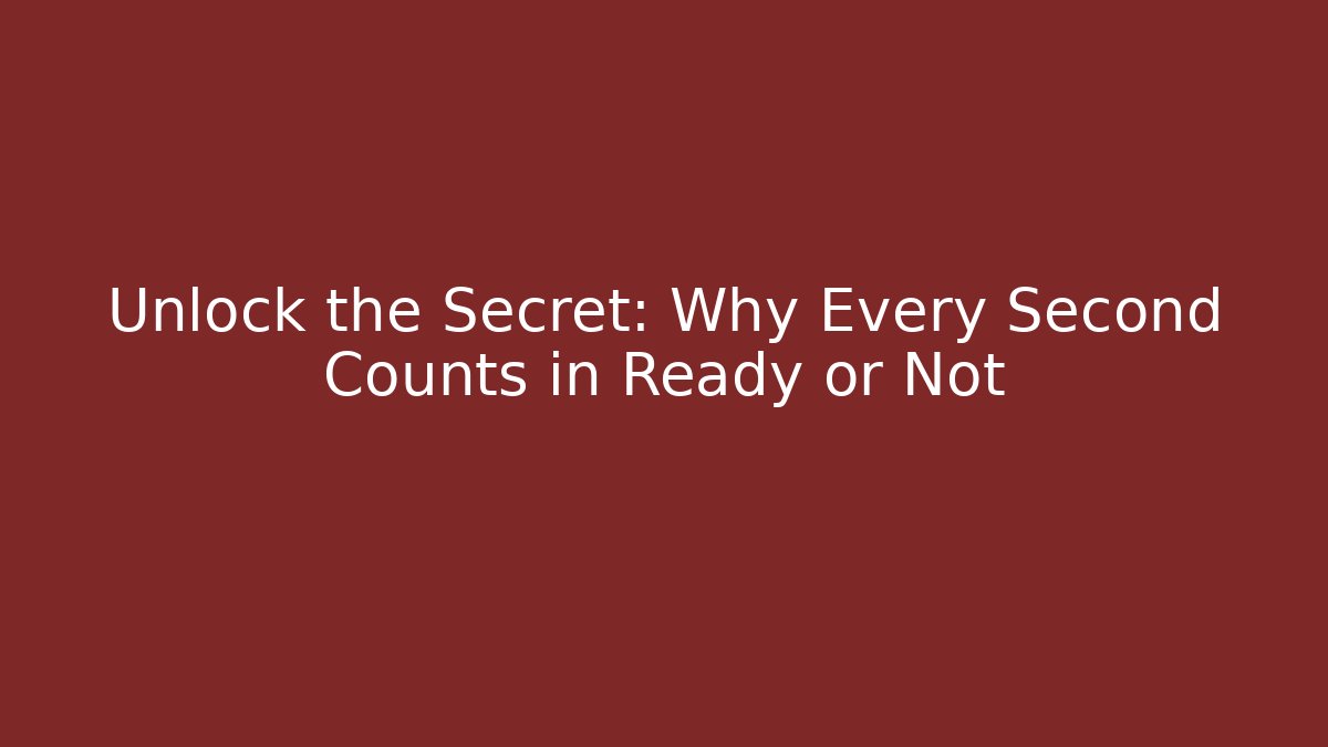 Unlock the Secret: Why Every Second Counts in Ready or Not - Create More Assets