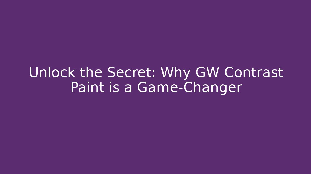 Unlock the Secret: Why GW Contrast Paint is a Game-Changer