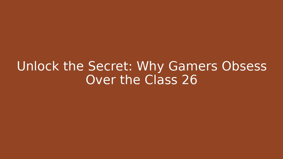 Unlock the Secret: Why Gamers Obsess Over the Class 26