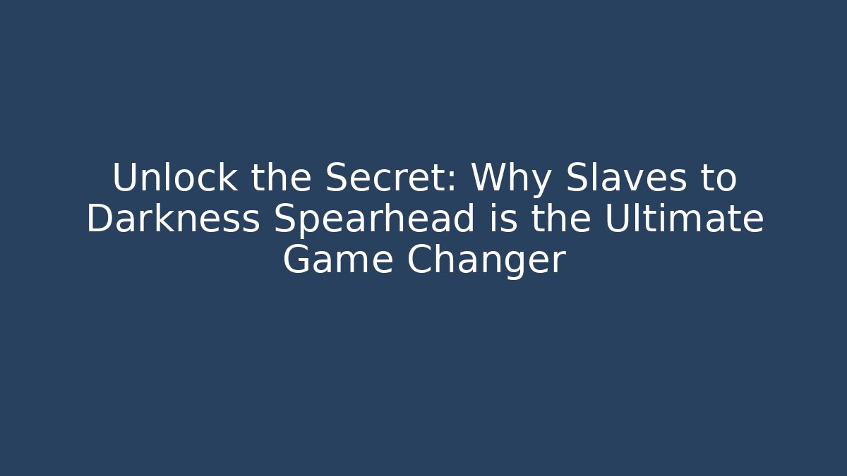 Unlock the Secret: Why Slaves to Darkness Spearhead is the Ultimate Game Changer