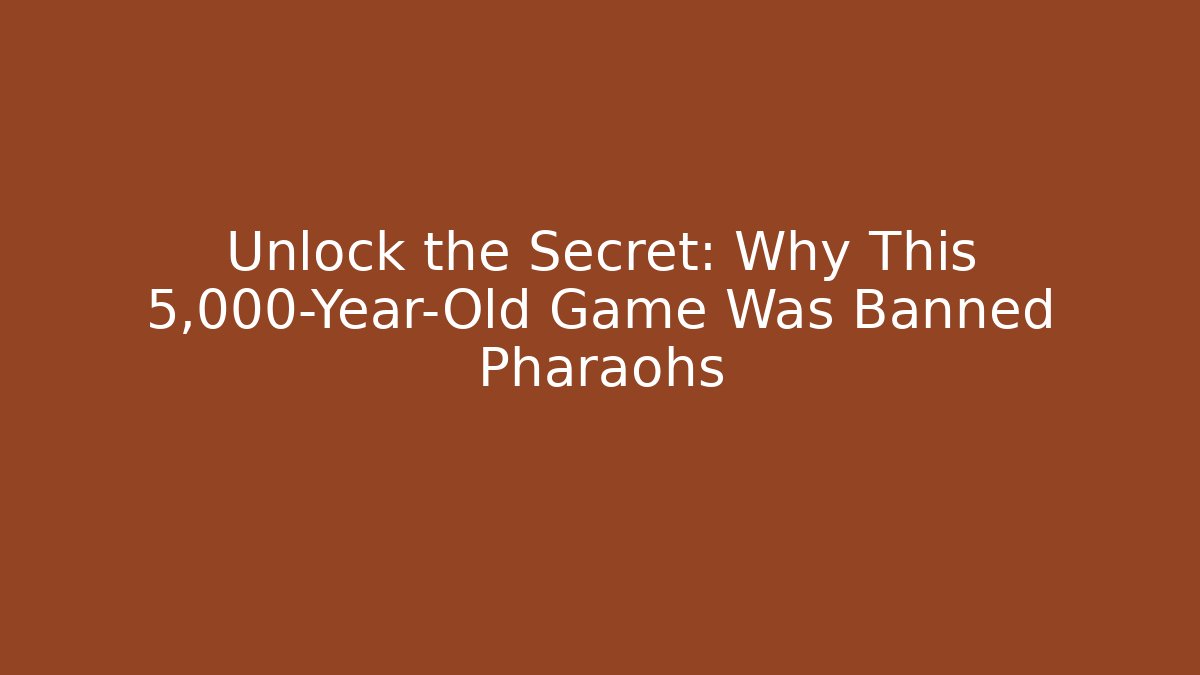 Unlock the Secret: Why This 5,000-Year-Old Game Was Banned Pharaohs