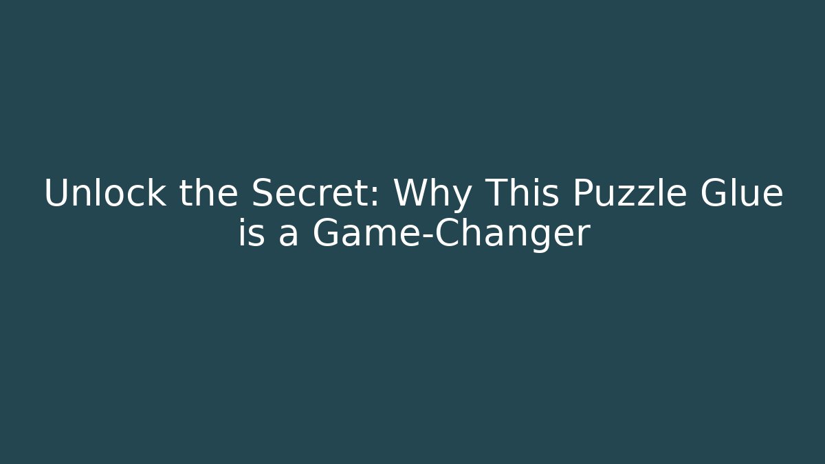Unlock the Secret: Why This Puzzle Glue is a Game-Changer