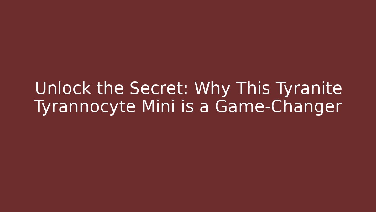 Unlock the Secret: Why This Tyranite Tyrannocyte Mini is a Game-Changer