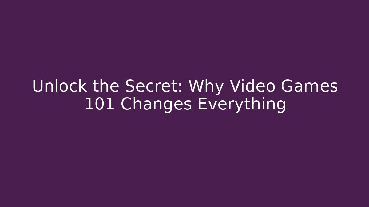 Unlock the Secret: Why Video Games 101 Changes Everything - Create More Assets
