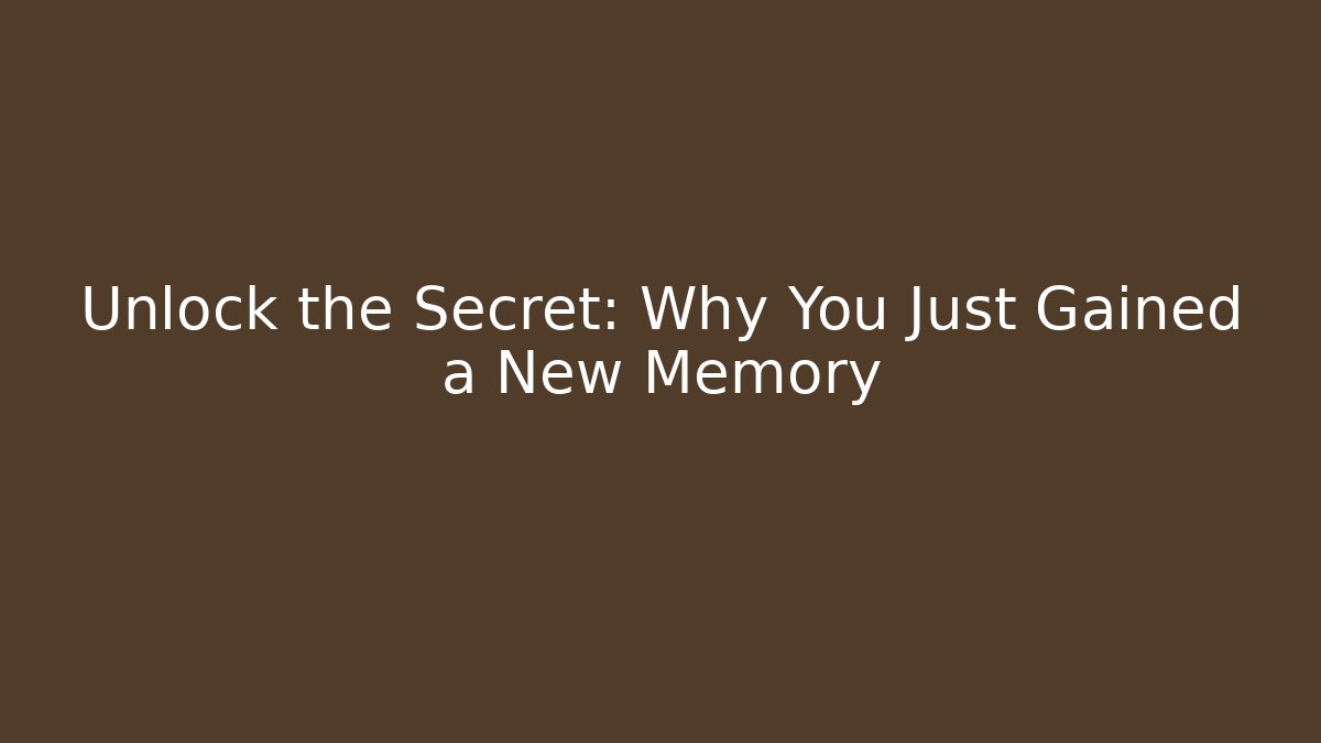 Unlock the Secret: Why You Just Gained a New Memory