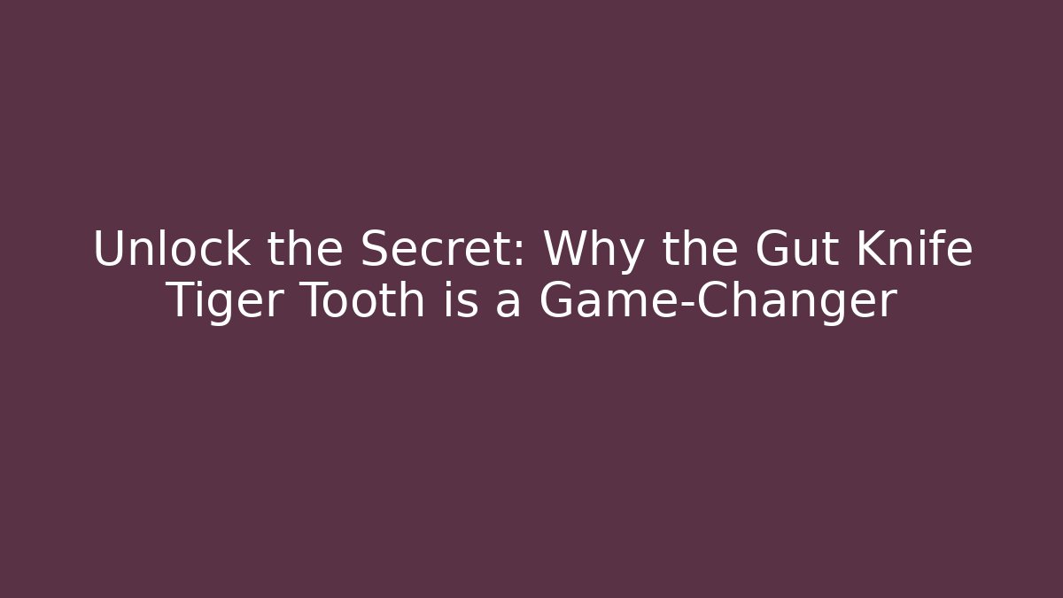 Unlock the Secret: Why the Gut Knife Tiger Tooth is a Game-Changer