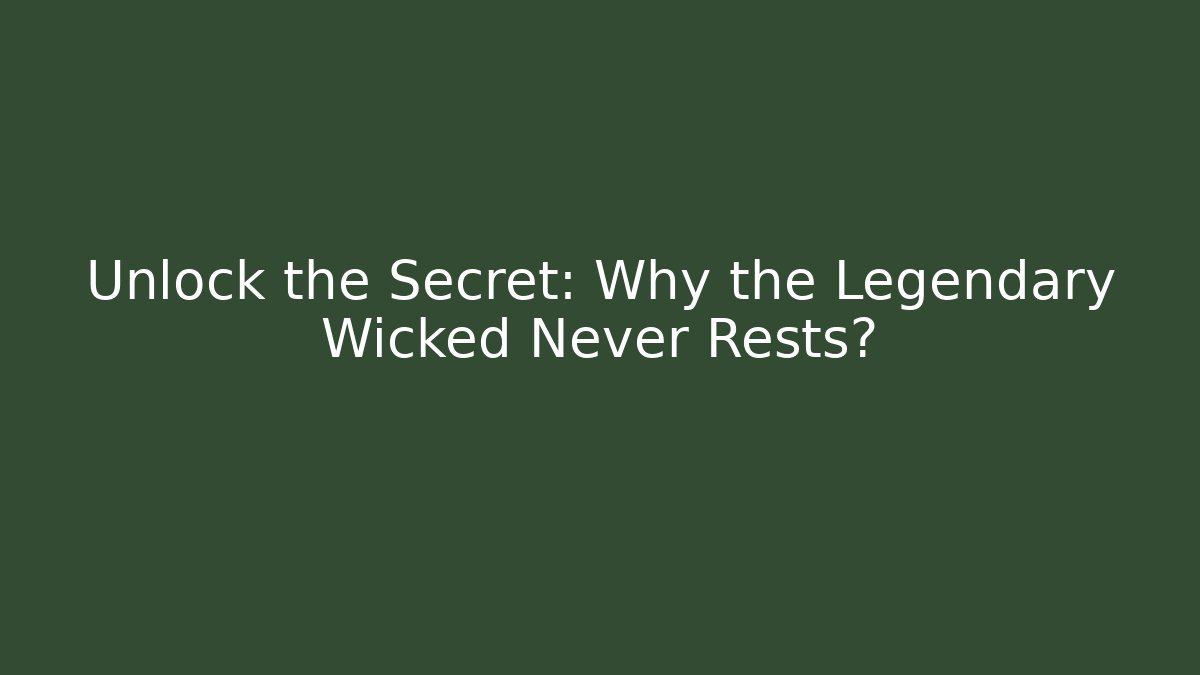Unlock the Secret: Why the Legendary Wicked Never Rests?