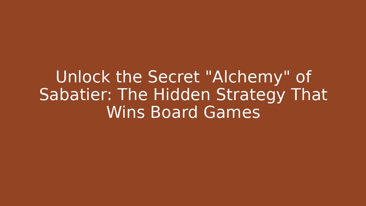 Unlock the Secret "Alchemy" of Sabatier: The Hidden Strategy That Wins Board Games