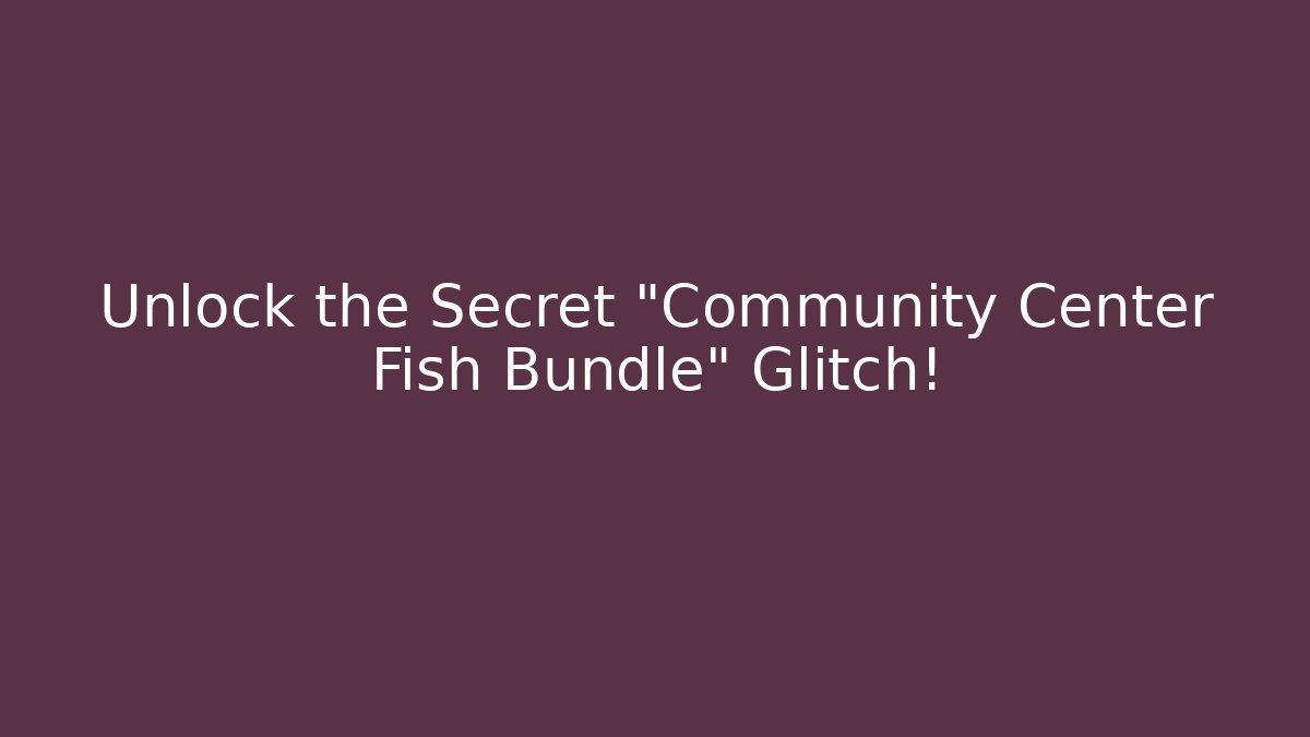 Unlock the Secret "Community Center Fish Bundle" Glitch!