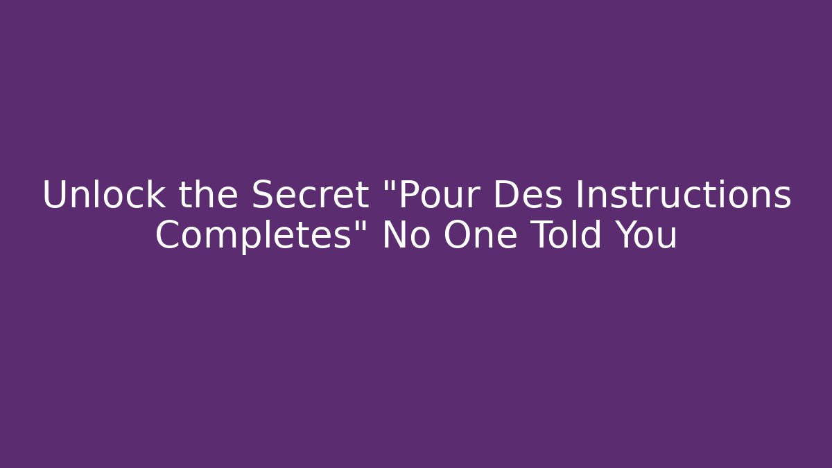 Unlock the Secret "Pour Des Instructions Completes" No One Told You
