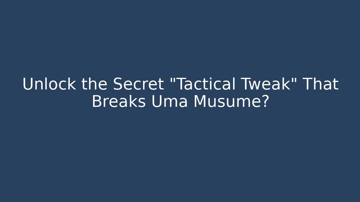 Unlock the Secret "Tactical Tweak" That Breaks Uma Musume?