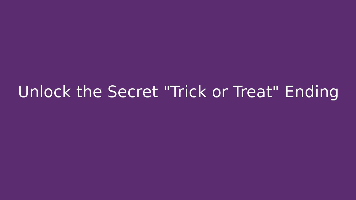 Unlock the Secret "Trick or Treat" Ending