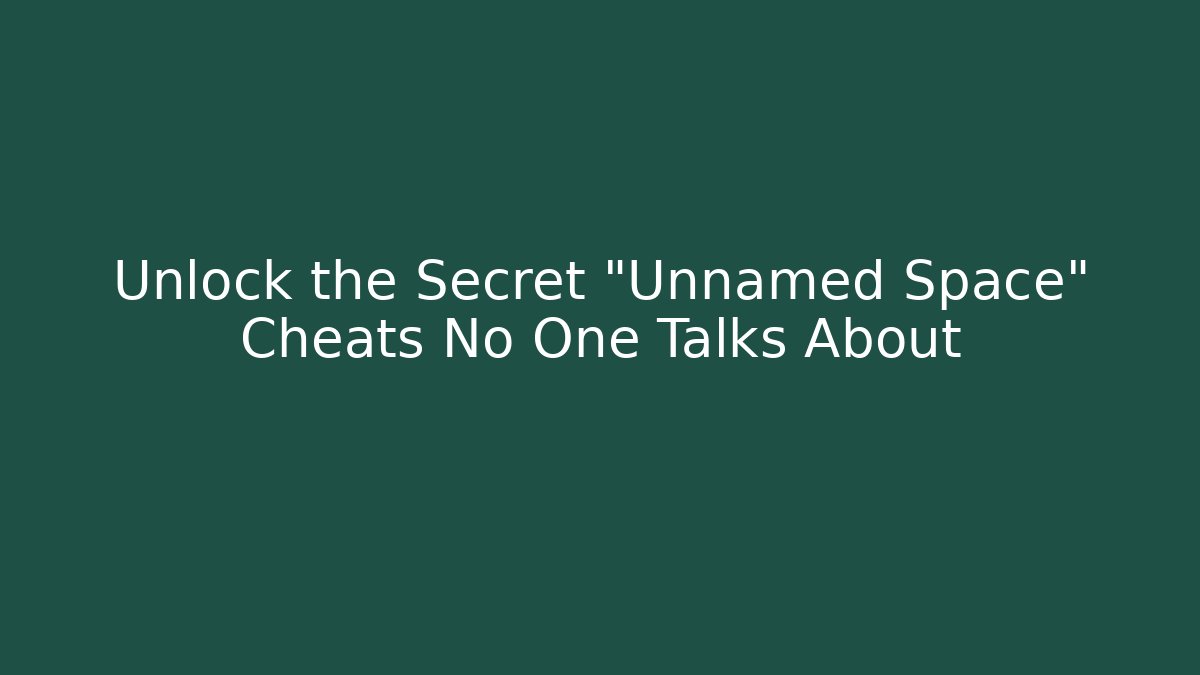 Unlock the Secret "Unnamed Space" Cheats No One Talks About