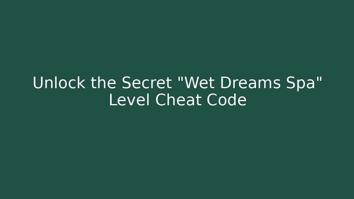 Unlock the Secret "Wet Dreams Spa" Level Cheat Code
