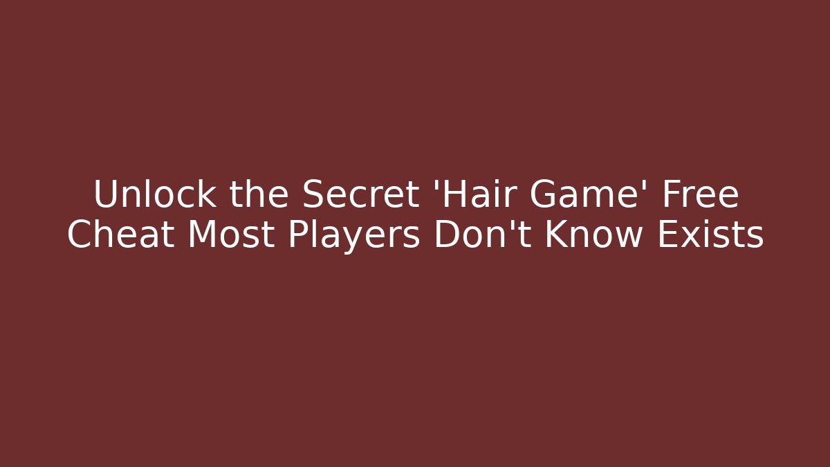 Unlock the Secret 'Hair Game' Free Cheat Most Players Don't Know Exists