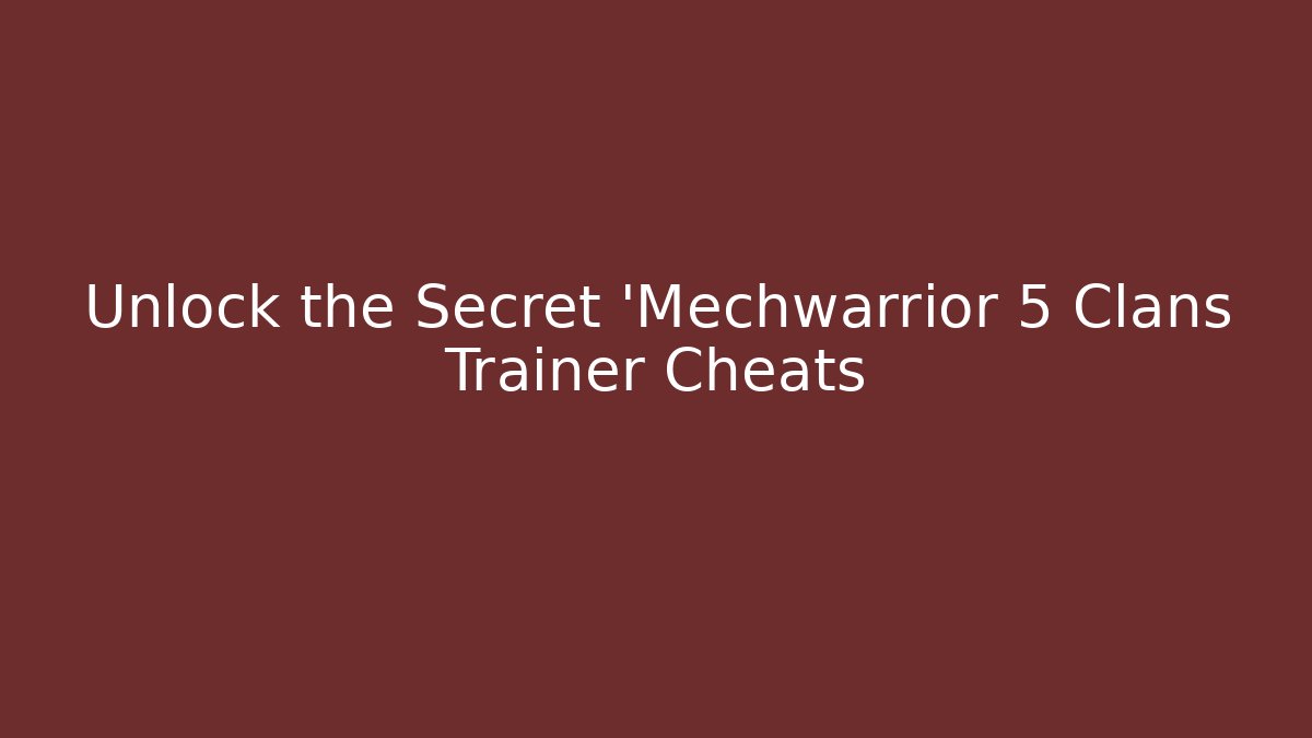 Unlock the Secret 'Mechwarrior 5 Clans Trainer Cheats