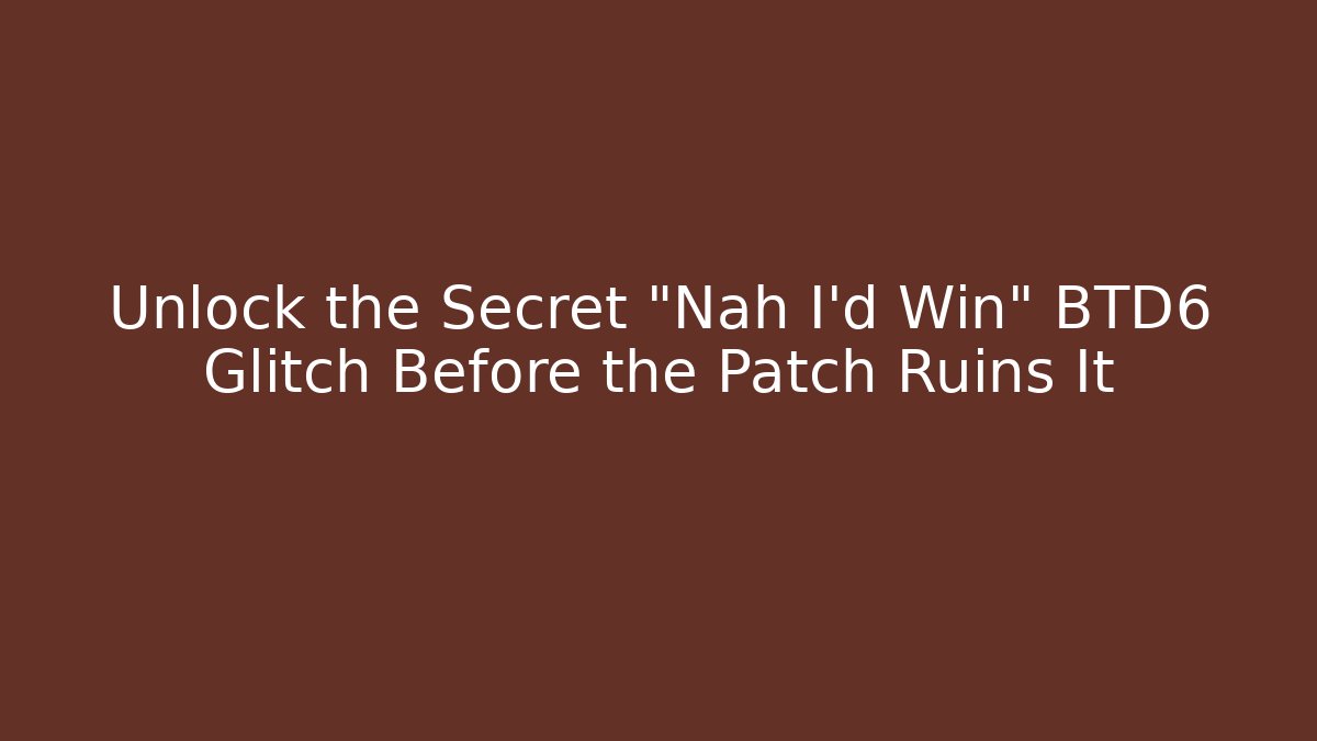 Unlock the Secret “Nah I’d Win” BTD6 Glitch Before the Patch Ruins It - Create More Assets
