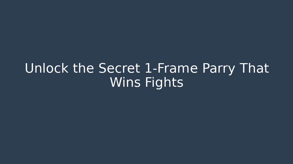 Unlock the Secret 1-Frame Parry That Wins Fights