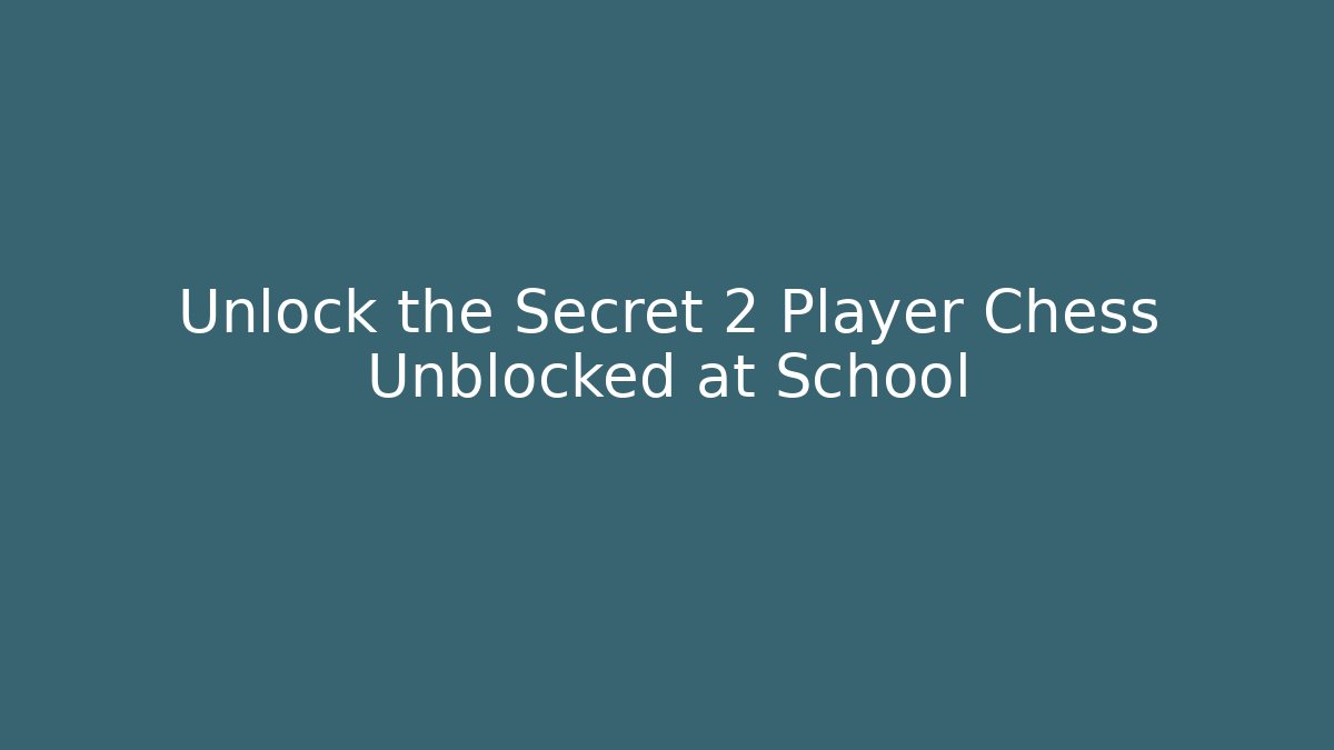Unlock the Secret 2 Player Chess Unblocked at School
