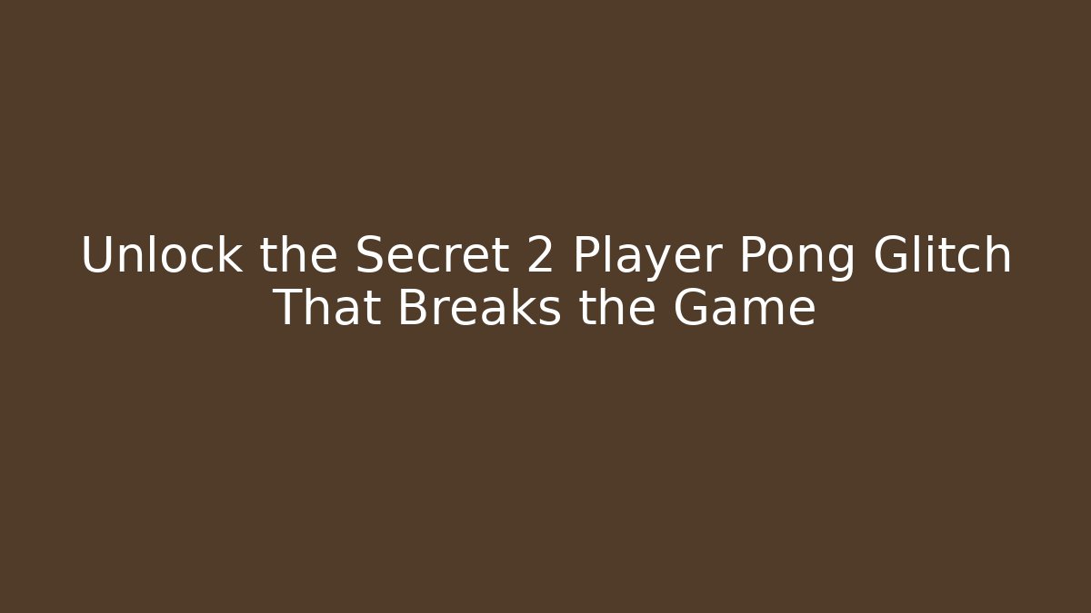 Unlock the Secret 2 Player Pong Glitch That Breaks the Game