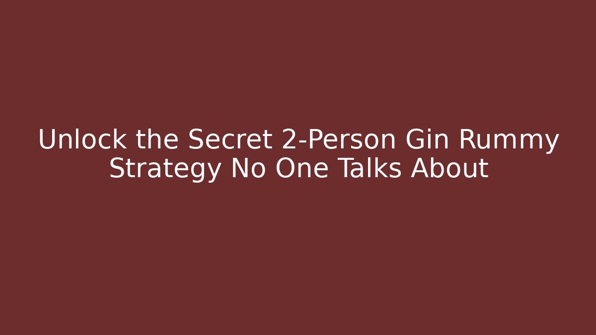 Unlock the Secret 2-Person Gin Rummy Strategy No One Talks About