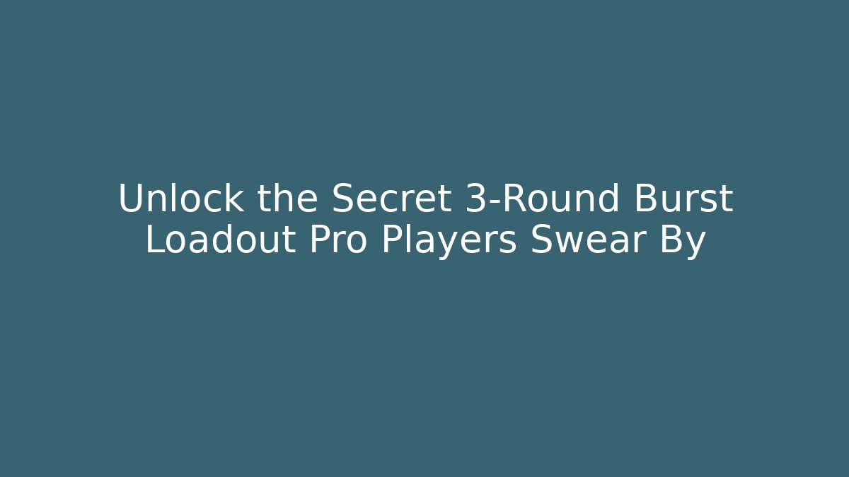 Unlock the Secret 3-Round Burst Loadout Pro Players Swear By