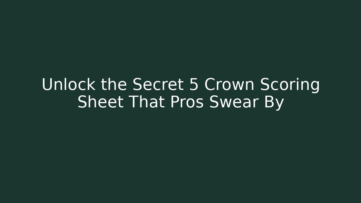 Unlock the Secret 5 Crown Scoring Sheet That Pros Swear By