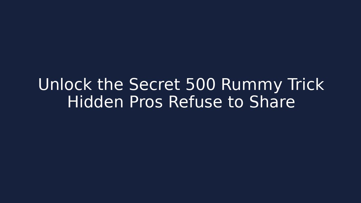 Unlock the Secret 500 Rummy Trick Hidden Pros Refuse to Share