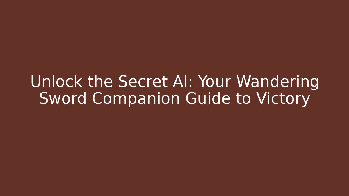 Unlock the Secret AI: Your Wandering Sword Companion Guide to Victory