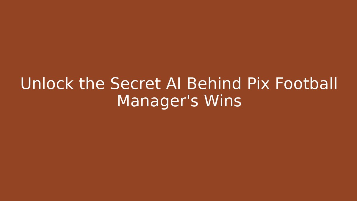 Unlock the Secret AI Behind Pix Football Manager's Wins