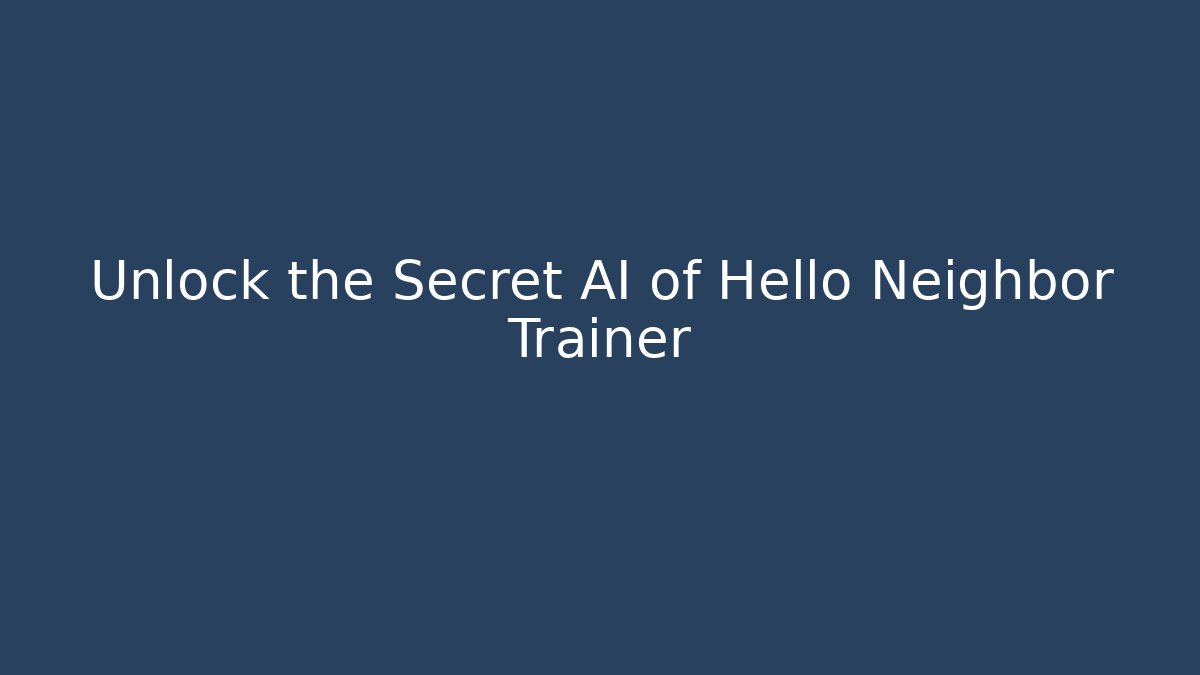 Unlock the Secret AI of Hello Neighbor Trainer