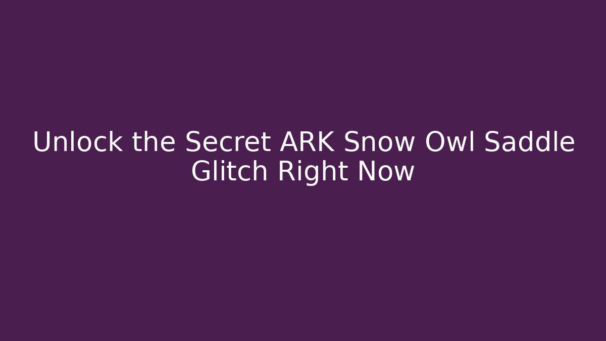 Unlock the Secret ARK Snow Owl Saddle Glitch Right Now