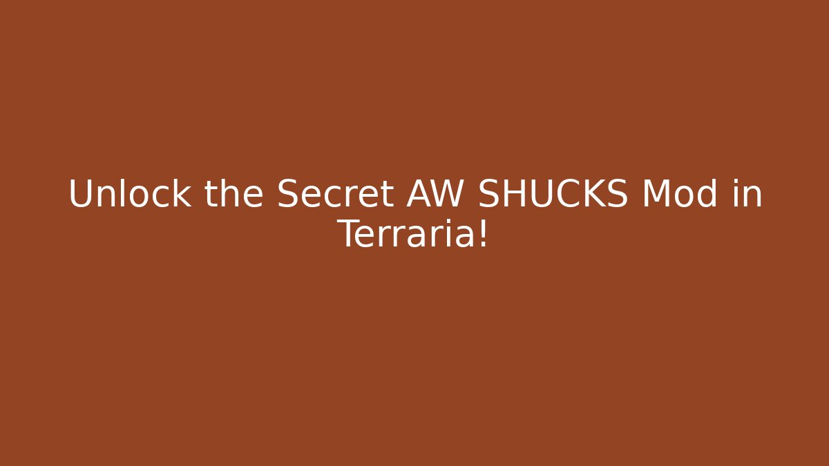 Unlock the Secret AW SHUCKS Mod in Terraria!