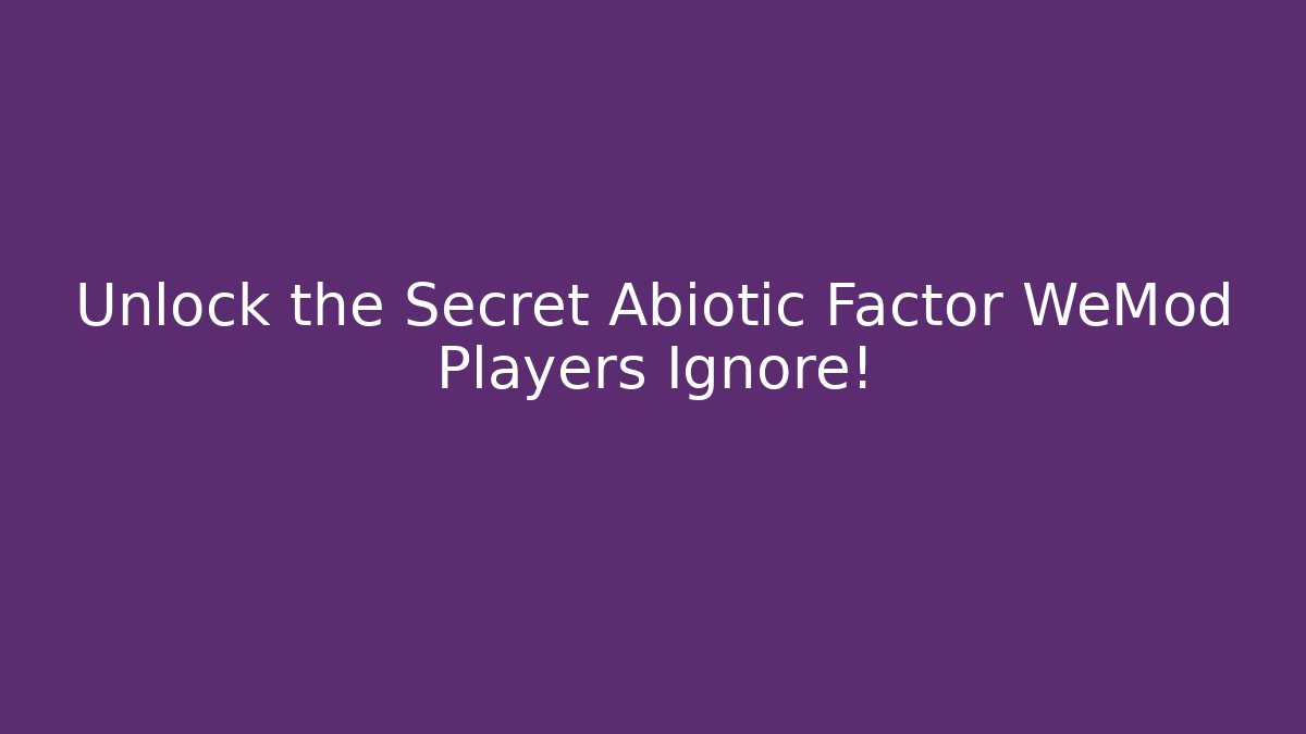 Unlock the Secret Abiotic Factor WeMod Players Ignore!