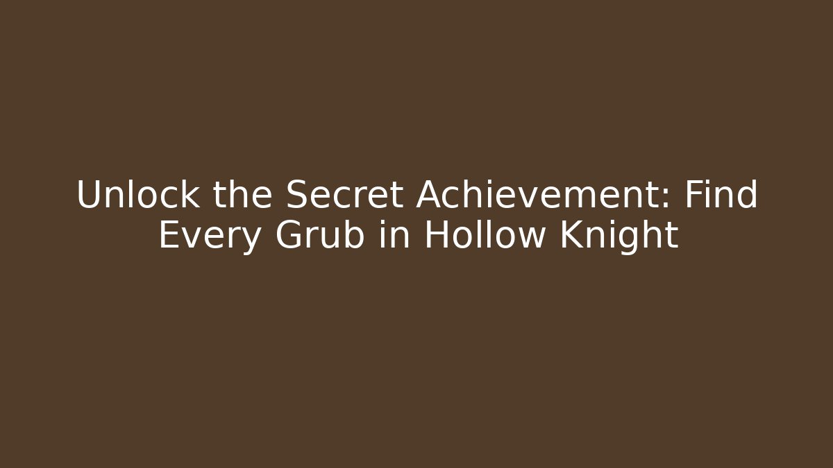 Unlock the Secret Achievement: Find Every Grub in Hollow Knight