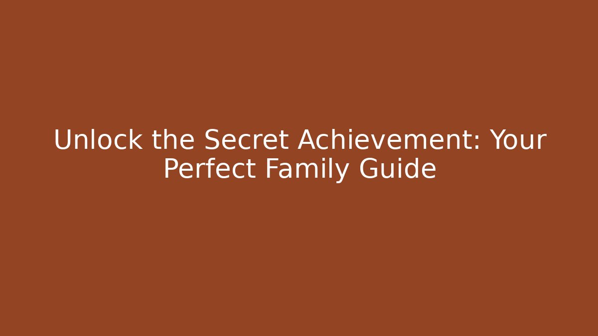 Unlock the Secret Achievement: Your Perfect Family Guide