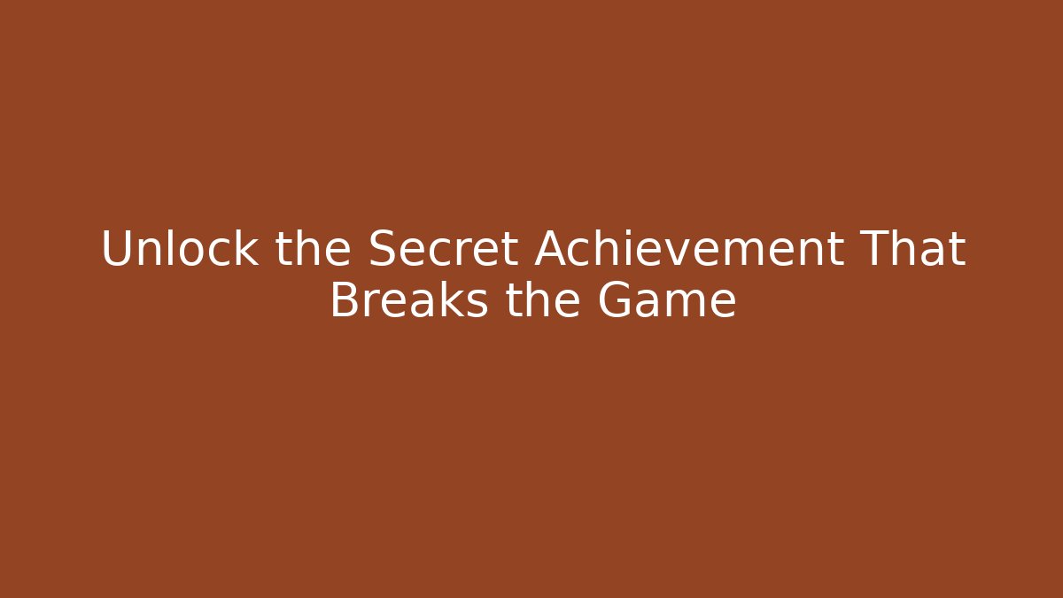 Unlock the Secret Achievement That Breaks the Game