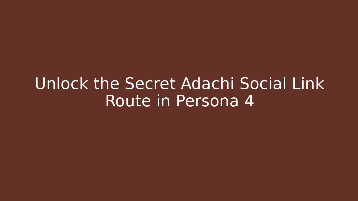 Unlock the Secret Adachi Social Link Route in Persona 4