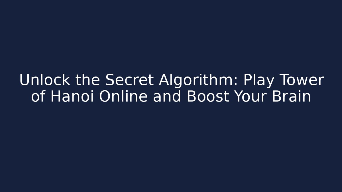 Unlock the Secret Algorithm: Play Tower of Hanoi Online and Boost Your Brain
