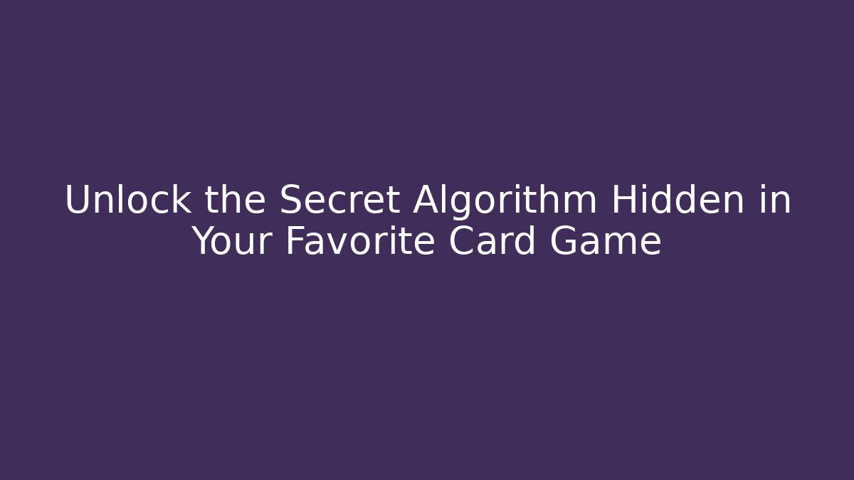Unlock the Secret Algorithm Hidden in Your Favorite Card Game